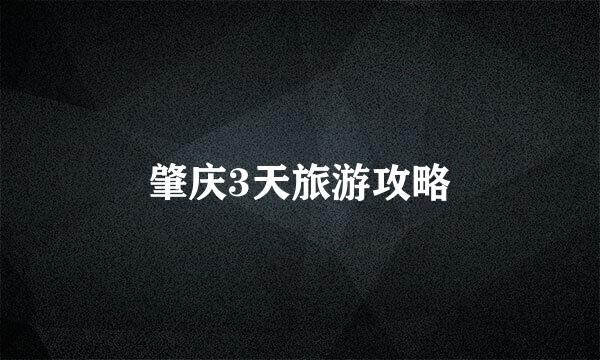 肇庆3天旅游攻略