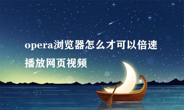 opera浏览器怎么才可以倍速播放网页视频