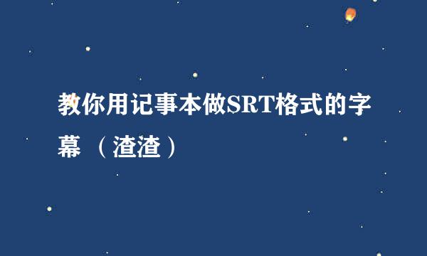 教你用记事本做SRT格式的字幕 （渣渣）