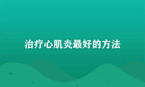 治疗心肌炎最好的方法