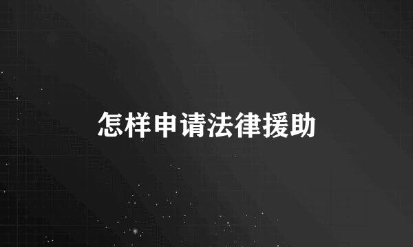 怎样申请法律援助