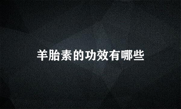 羊胎素的功效有哪些