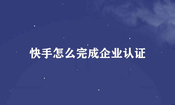 快手怎么完成企业认证