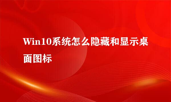Win10系统怎么隐藏和显示桌面图标
