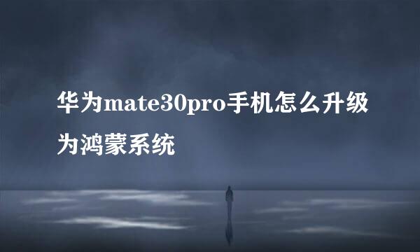 华为mate30pro手机怎么升级为鸿蒙系统