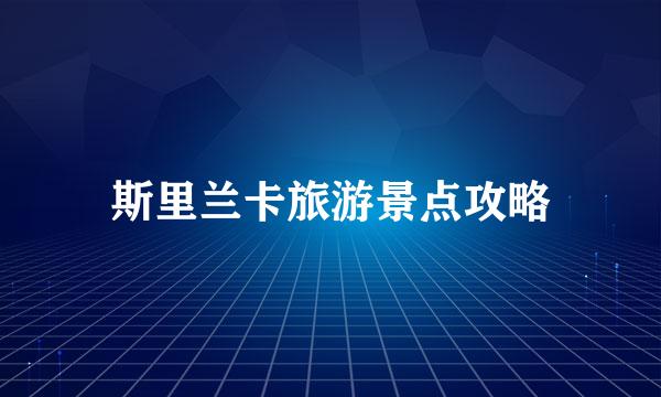 斯里兰卡旅游景点攻略