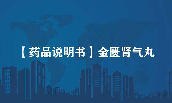 【药品说明书】金匮肾气丸