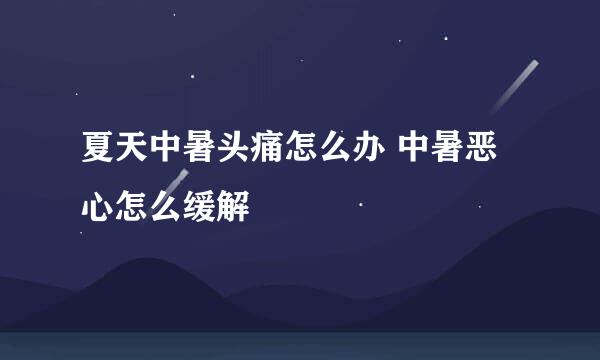 夏天中暑头痛怎么办 中暑恶心怎么缓解