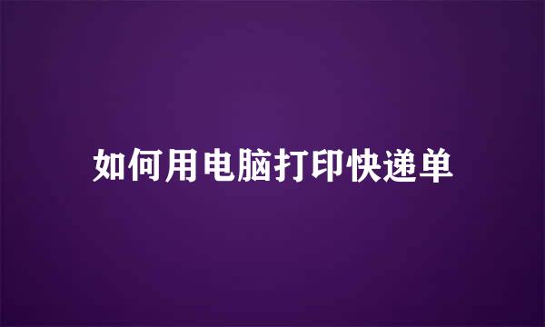 如何用电脑打印快递单