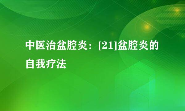 中医治盆腔炎：[21]盆腔炎的自我疗法