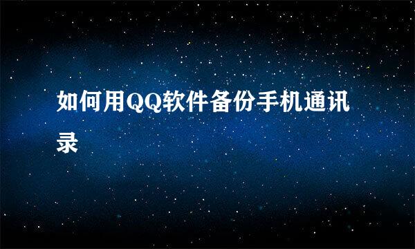 如何用QQ软件备份手机通讯录
