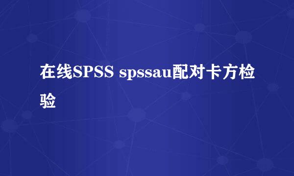 在线SPSS spssau配对卡方检验