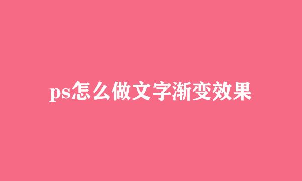 ps怎么做文字渐变效果