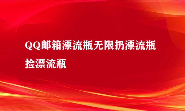 QQ邮箱漂流瓶无限扔漂流瓶捡漂流瓶