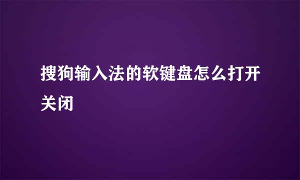 搜狗输入法的软键盘怎么打开关闭