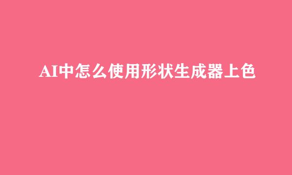 AI中怎么使用形状生成器上色
