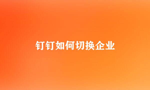 钉钉如何切换企业