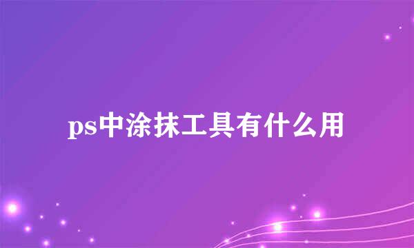 ps中涂抹工具有什么用