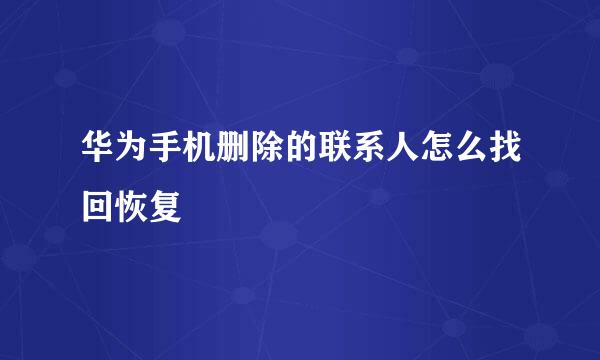 华为手机删除的联系人怎么找回恢复