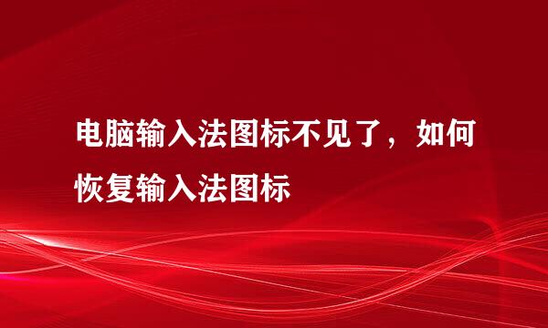电脑输入法图标不见了，如何恢复输入法图标