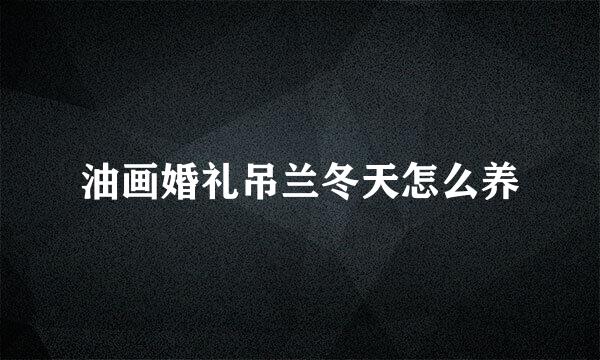 油画婚礼吊兰冬天怎么养