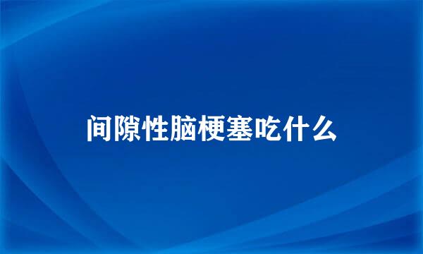 间隙性脑梗塞吃什么