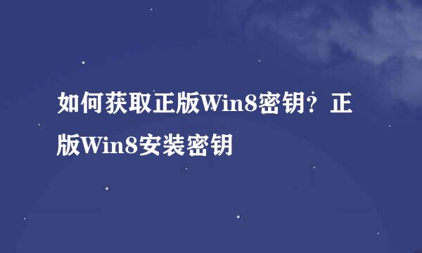 如何获取正版Win8密钥？正版Win8安装密钥
