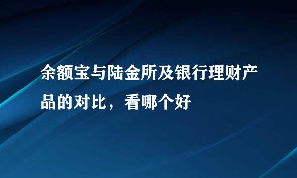 余额宝与陆金所及银行理财产品的对比，看哪个好