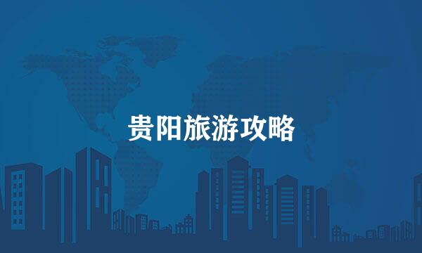 贵阳旅游攻略