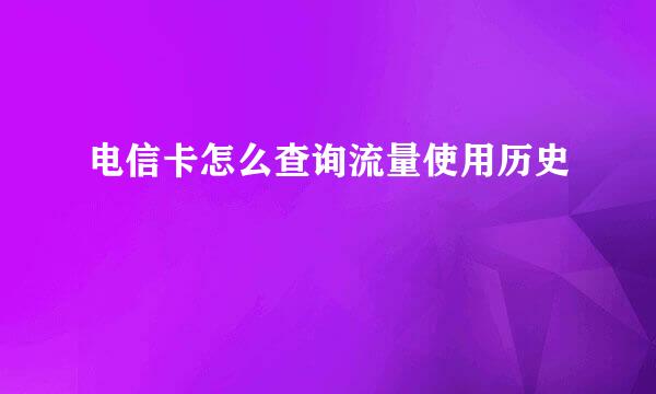 电信卡怎么查询流量使用历史