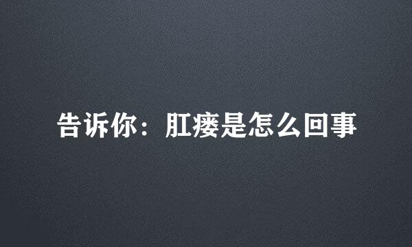 告诉你：肛瘘是怎么回事