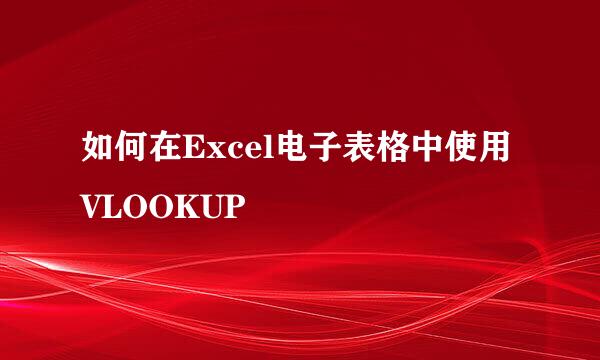如何在Excel电子表格中使用VLOOKUP