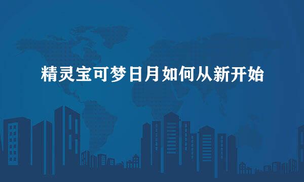 精灵宝可梦日月如何从新开始