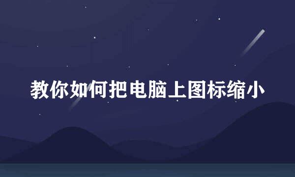 教你如何把电脑上图标缩小