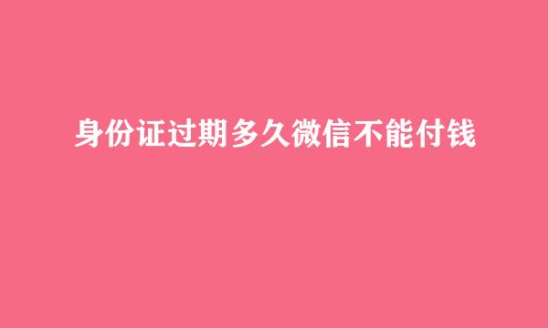 身份证过期多久微信不能付钱