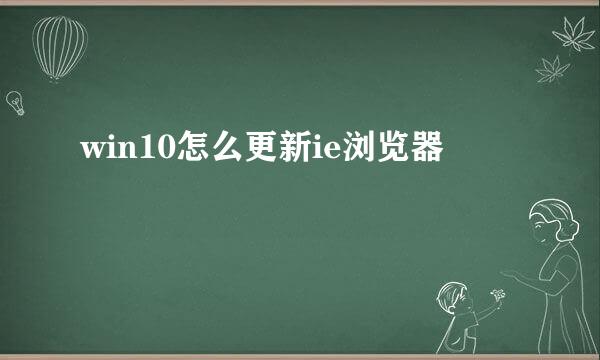 win10怎么更新ie浏览器