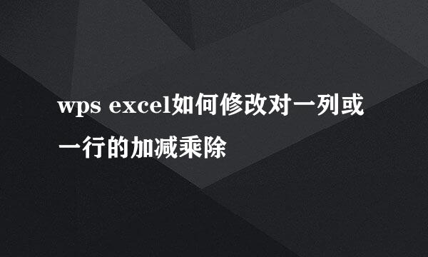 wps excel如何修改对一列或一行的加减乘除