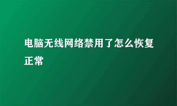 电脑无线网络禁用了怎么恢复正常