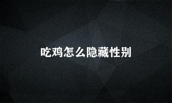 吃鸡怎么隐藏性别