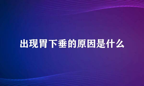 出现胃下垂的原因是什么