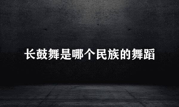 长鼓舞是哪个民族的舞蹈
