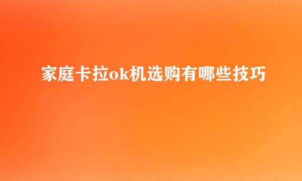 家庭卡拉ok机选购有哪些技巧