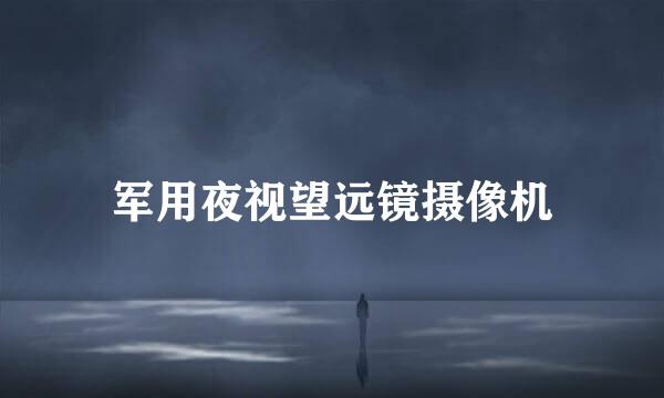 军用夜视望远镜摄像机