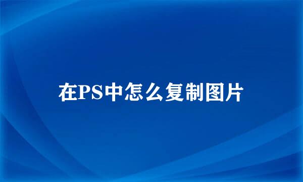 在PS中怎么复制图片