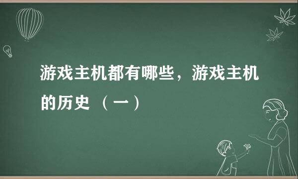 游戏主机都有哪些，游戏主机的历史 （一）