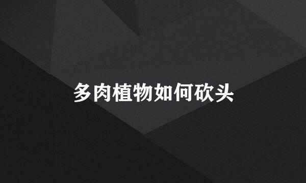 多肉植物如何砍头