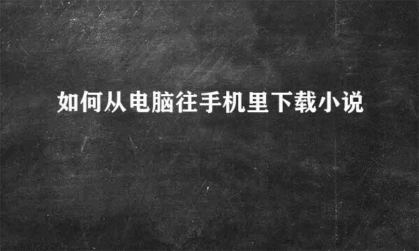 如何从电脑往手机里下载小说
