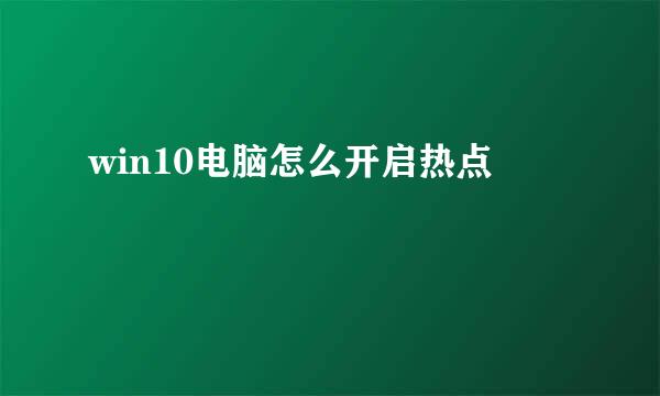 win10电脑怎么开启热点