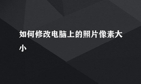 如何修改电脑上的照片像素大小