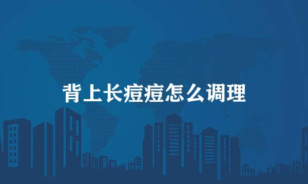 背上长痘痘怎么调理
